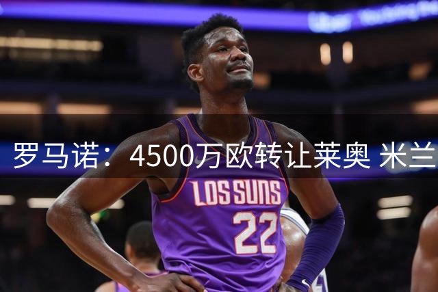 罗马诺：4500万欧转让莱奥 米兰与球员双方达成双赢